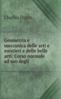 Geometria e meccanica delle arti e mestieri e delle belle arti: Corso normale ad uso degli .