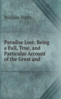 Paradise Lost: Being a Full, True, and Particular Account of the Great and .