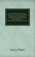 Das Grundgesetz Alles Neuro-Psychischen Lebens: Zugleich Eine Physiologisch-Psychologische Grundlage Fur Den Richtigen Teil Der Sogennanten . Bewegungsverlauf (German Edition)