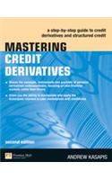 Mastering Credit Derivatives : A Step-by Step Guide To Credit Derivatives And Structured Credit