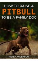 How To Raise A Pitbull To Be A Familly Dog