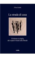 La Strada Di Casa: Il Ritorno in Italia Dei Sopravvissuti Alla Shoah