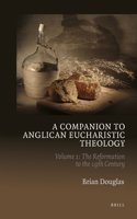 A Companion to Anglican Eucharistic Theology: Volume 1: The Reformation to the 19th Century(A Companion to Anglican Eucharistic Theology Vols 1 and 2 Set)