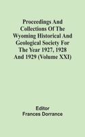 Proceedings And Collections Of The Wyoming Historical And Geological Society For The Year 1927, 1928 And 1929 (Volume Xxi)