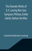 Dramatic Works of G. E. Lessing Miss Sara Sampson, Philotas, Emilia Galotti, Nathan the Wise