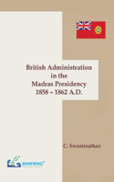 British Administration in the Madras Presidency 1858-1862 A.D