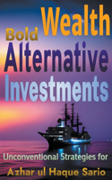 Bold Wealth: Unconventional Strategies for Alternative Investments