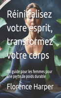 Réinitialisez votre esprit, transformez votre corps: Un guide pour les femmes pour une perte de poids durable