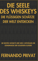 Seele Des Whiskeys Die Flüssigen Schätze Der Welt Entdecken: Die Besten Whiskys Der Welt, Enthüllen Die Geheimnisse Der Goldenen Elixiere