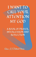I Want to Call Your Attention My God: A Book of Prayer, Intercession and Reflection