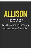 Allison Like a Normal Woman, but sexier and smarter Personalized Allison Name Gift Idea Notebook