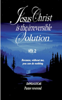 Jesus Christ is the irreversible solution: (2 Jesus Christ Is the Irreversible Solution)