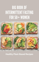 Big Book Of Intermittent Fasting For 50+ Women: Healthy Plant-Based Recipes: Intermittent Fasting Women Over 50