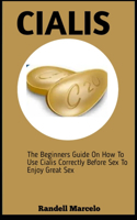Cialis: The Beginners guide On How To Use Cialis Correctly Before Sex To Enjoy Great Sex