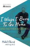 I Wasn't Born to Go Home, and Neither Were You