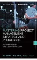Mastering Project Management Strategy and Processes: Proven Methods to Meet Organizational Goals