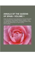 Annals of the Queens of Spain (Volume 1); From the Period of the Conquest of the Goths Down to the Reign of Her Present Majesty Isabel II., with the R