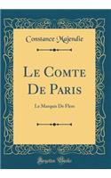 Le Comte De Paris: Le Marquis De Flers (Classic Reprint)