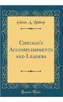 Chicago's Accomplishments and Leaders (Classic Reprint)