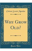 Why Grow Old? (Classic Reprint)