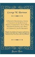 A Private's Own Journal, Giving an Account of the Battles in Mexico, Under Gen'l. Scott, with Descriptive Scenes, and a Roll of Company E, 2nd Pa. Regiment: With the Age, Height, Occupation and Residence of Officers and Men; Also, a Table of Height