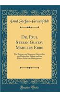 Dr. Paul Stefan Gustav Mahlers Erbe: Ein Beitrag zur Neuesten Geschichte der Deutschen Bühne und des Herrn Felix von Weingartner (Classic Reprint)