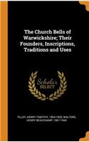 The Church Bells of Warwickshire; Their Founders, Inscriptions, Traditions and Uses