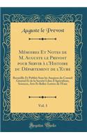 Mémoires Et Notes de M. Auguste le Prevost pour Servir à l'Histoire du Département de l'Eure, Vol. 3: Recueillis Et Publiés Sous les Auspices du Conseil Général Et de la Société Libre d'Agriculture, Sciences, Arts Et Belles-Lettres de l'Eure