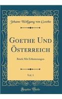 Goethe Und Österreich, Vol. 1: Briefe Mit Erläuterungen (Classic Reprint)