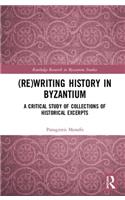 (Re)writing History in Byzantium: A Critical Study of Collections of Historical Excerpts
