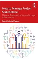 How to Manage Project Stakeholders: Effective Strategies for Successful Large Infrastructure Projects