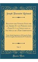Relation des Voyages Faits par les Arabes Et les Persans dans l'Inde Et à la Chine dans le Ixe Siècle de l'Ère Chrétienne, Vol. 1: Texte Arabe Imprimé en 1811 par les Soins de Feu Langlès; Introduction Et Traduction (Classic Reprint)