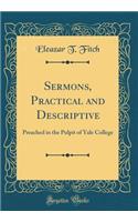 Sermons, Practical and Descriptive: Preached in the Pulpit of Yale College (Classic Reprint)