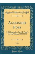 Alexander Pope, Vol. 1: A Bibliography; Part II, Pope's Own Writings, 1735 1751 (Classic Reprint)