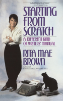Starting from Scratch: A Different Kind of Writers' Manual