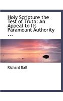 Holy Scripture the Test of Truth: An Appeal to Its Paramount Authority ... (Large Print Edition)