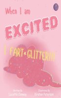 When I am Excited I Fart Glitter!!!