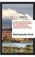 A Partial Bibliography of the Published Works of Members of the American Historical Association; Pp. 163-386
