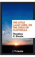 Little Lame Lord, or the Child of Cloverlea