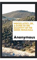 Indices Attici. Or, a Guide to the Quantity of the Greek Penultima