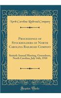 Proceedings of Stockholders of North Carolina Railroad Company: Sixtieth Annual Meeting, Greensboro, North Carolina, July 14th, 1910 (Classic Reprint)