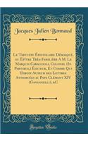 Le Tartuffe Ã?pistolaire DÃ©masquÃ©, Ou Ã?pÃ®tre TrÃ¨s-FamiliÃ¨re a M. Le Marquis Caraccioli, Colonel (in Partibus, ) Ã?diteur, Et Comme Qui Diroit Auteur Des Lettres AttribuÃ©es Au Pape ClÃ©ment XIV (Ganganelli), &c (Classic Reprint)