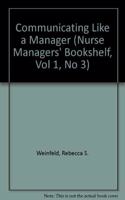 Communicating Like a Manager (Nurse Managers' Bookshelf, Vol 1, No 3)