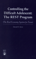 Controlling the Difficult Adolescent: The REST Program (The Real Economy System for Teens)