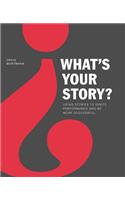 What's Your Story?: Using Stories to Ignite Performance and Be More Successful