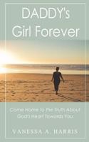 Daddy's Girl Forever: Come Home to the Truth about God's Heart Towards You