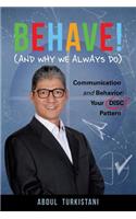 Behave! (and Why We Always Do): Communication and Behavior: Your DISC Pattern