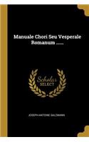 Manuale Chori Seu Vesperale Romanum ......