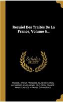 Recuiel Des Traités De La France, Volume 6...