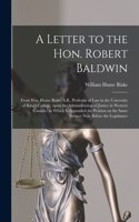 A Letter to the Hon. Robert Baldwin [microform]